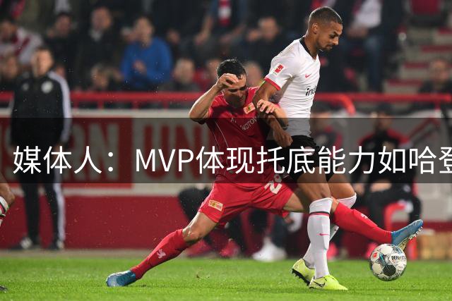 媒体人：MVP体现托底能力如哈登&威少 约基奇有FMVP上限比大帝高
