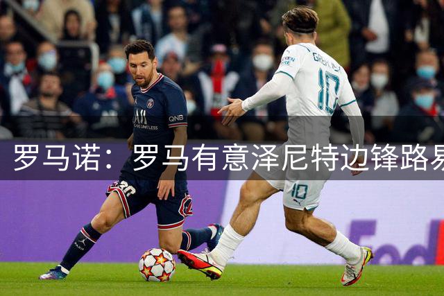 罗马诺：罗马有意泽尼特边锋路易斯·恩里克，两家俱乐部直接联系